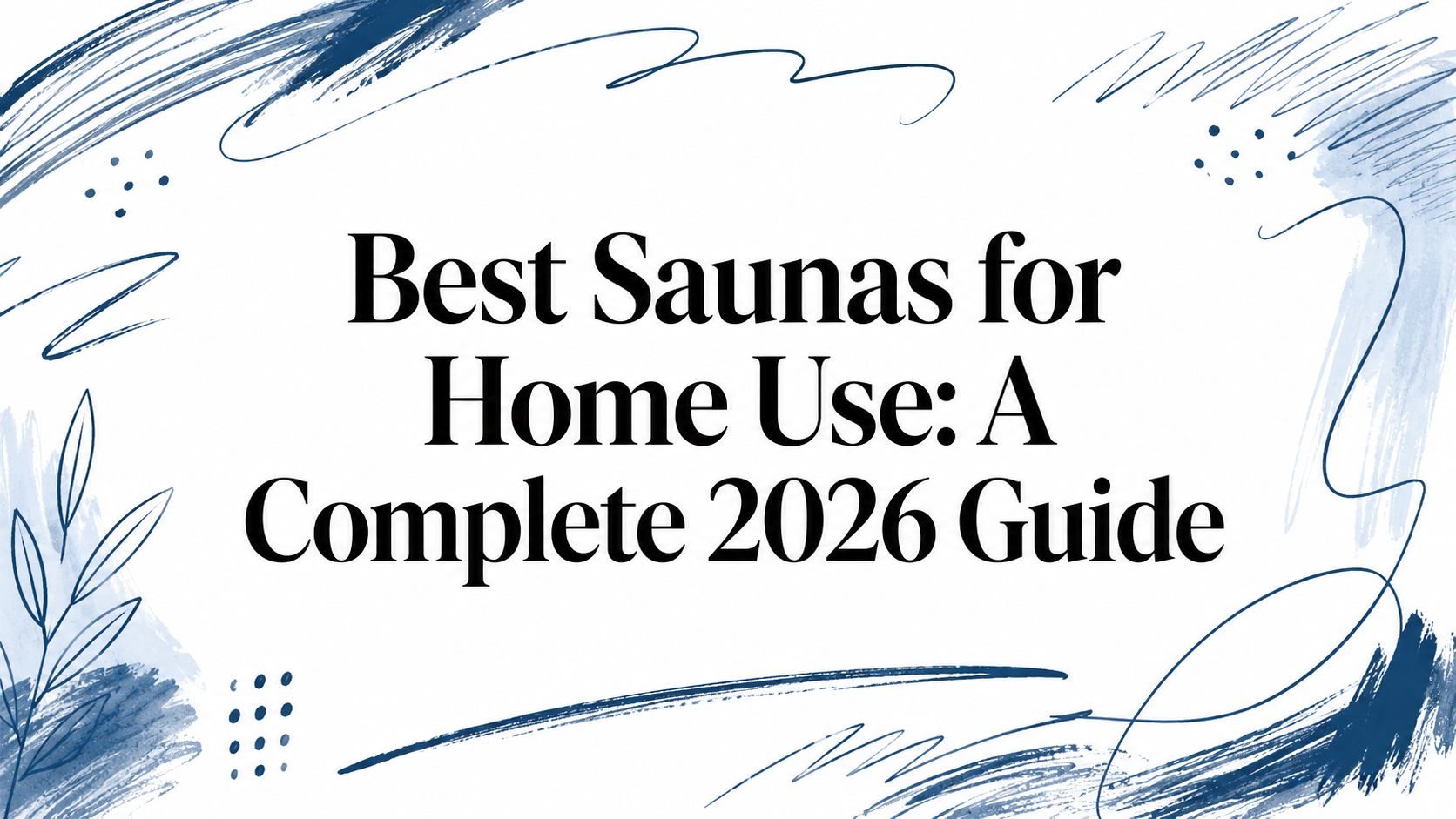 Best Saunas for Home Use: A Complete 2026 Guide