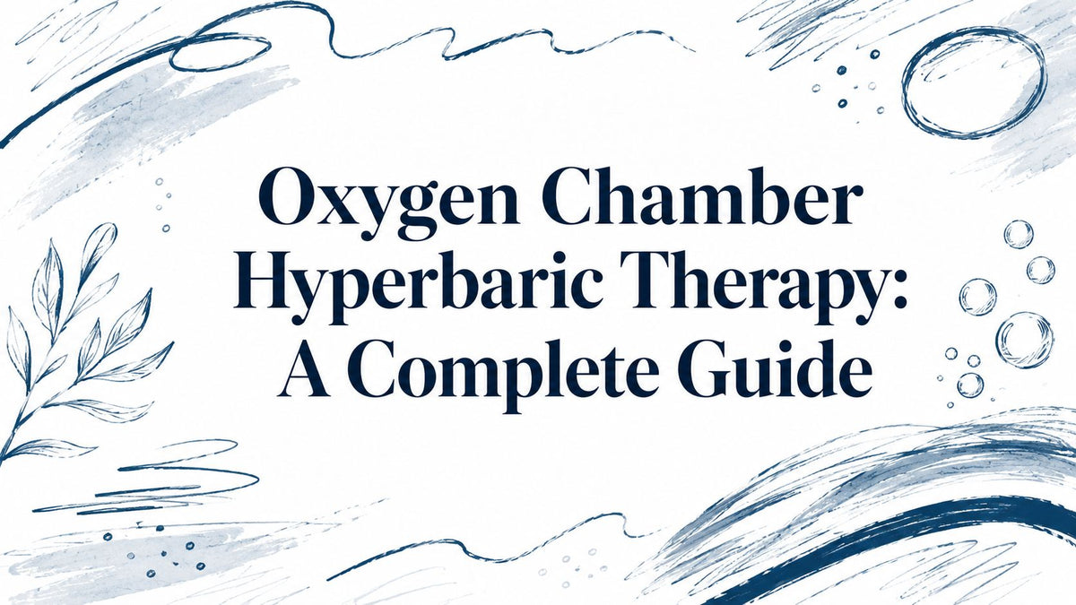 Oxygen Chamber Hyperbaric Therapy: A Complete Guide
